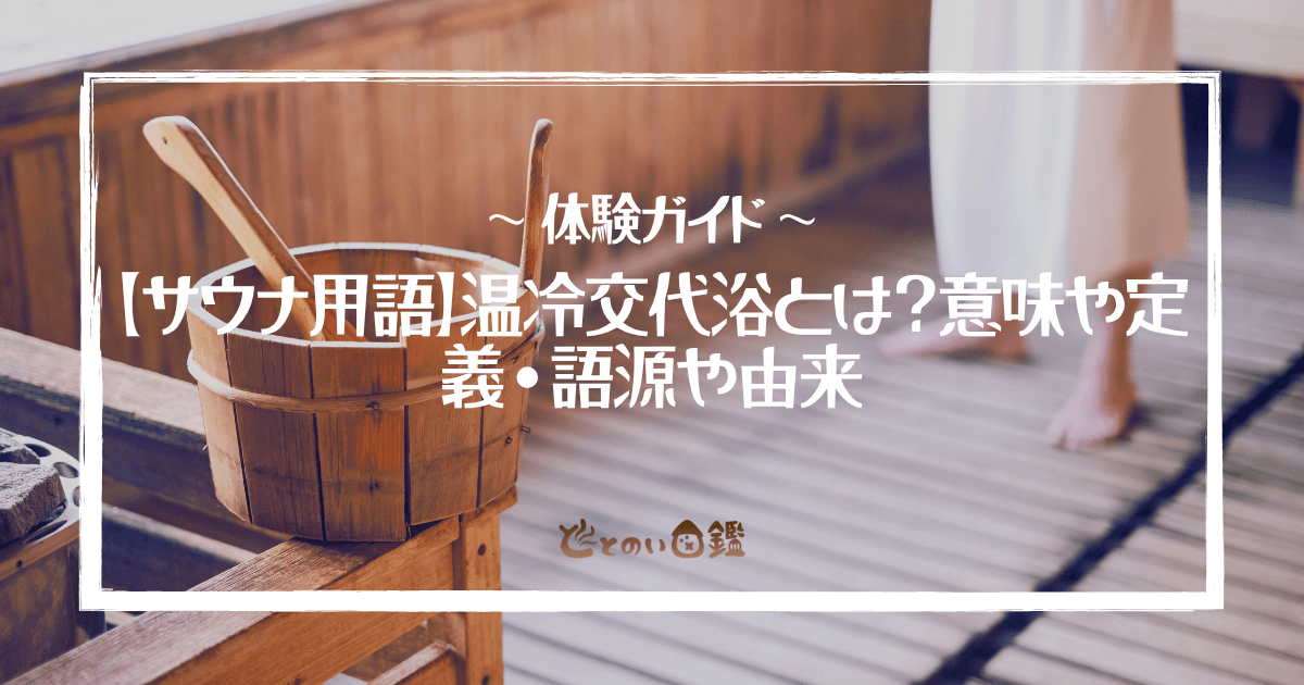 【サウナ用語】温冷交代浴とは？意味や定義・語源や由来
