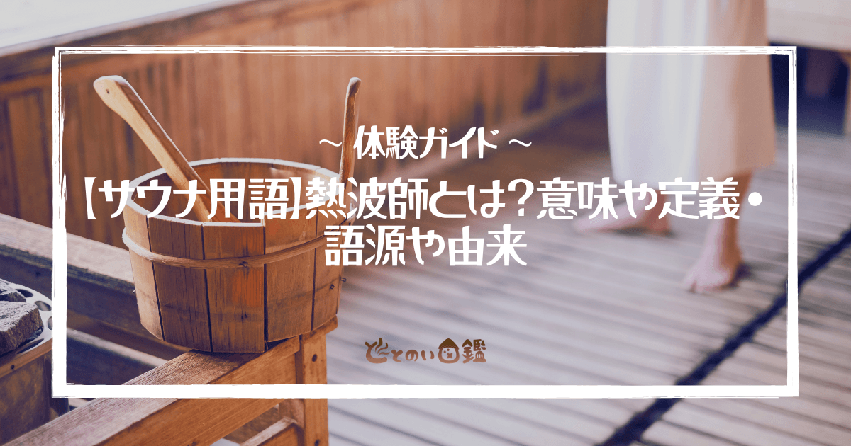 【サウナ用語】熱波師とは？意味や定義・語源や由来