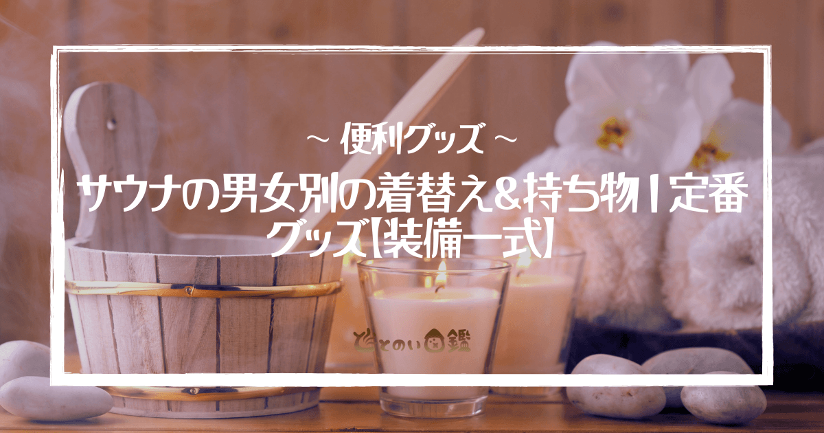 サウナの男女別の着替え＆持ち物｜定番グッズ【装備一式】