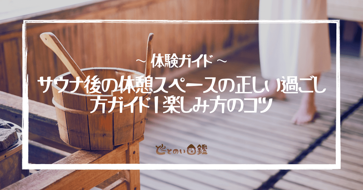 サウナ後の休憩スペースの正しい過ごし方ガイド｜楽しみ方のコツ